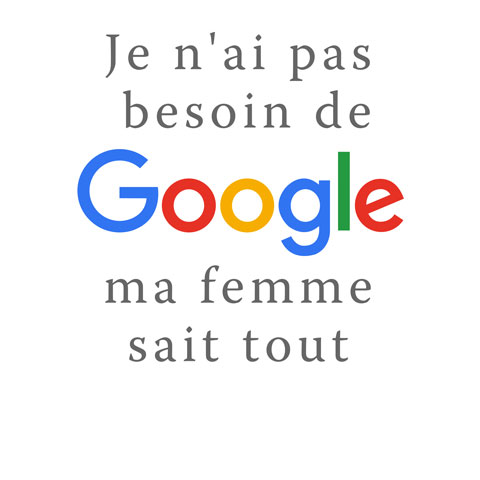 Je n'ai pas besoin de Google, ma femme sait tout Je n'ai pas besoin de Google, ma femme sait tout