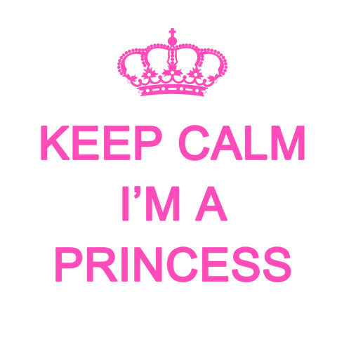 Keep Calm... I'm a Princess Keep Calm... I'm a Princess