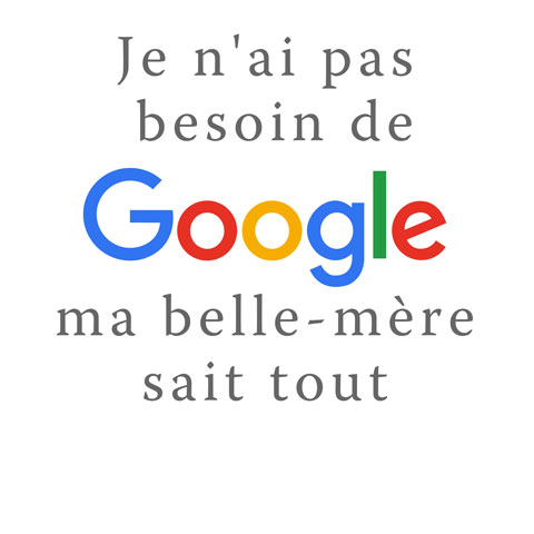 Je n'ai pas besoin de Google, ma belle-mère sait tout Je n'ai pas besoin de Google, ma belle-mère sait tout